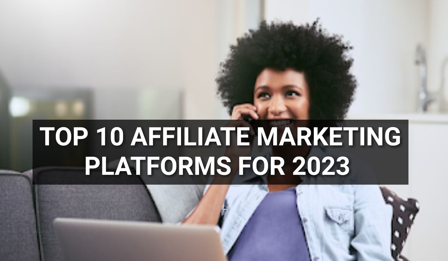 You are currently viewing TOP 10 AFFILIATE MARKETING PLATFORMS FOR 2023